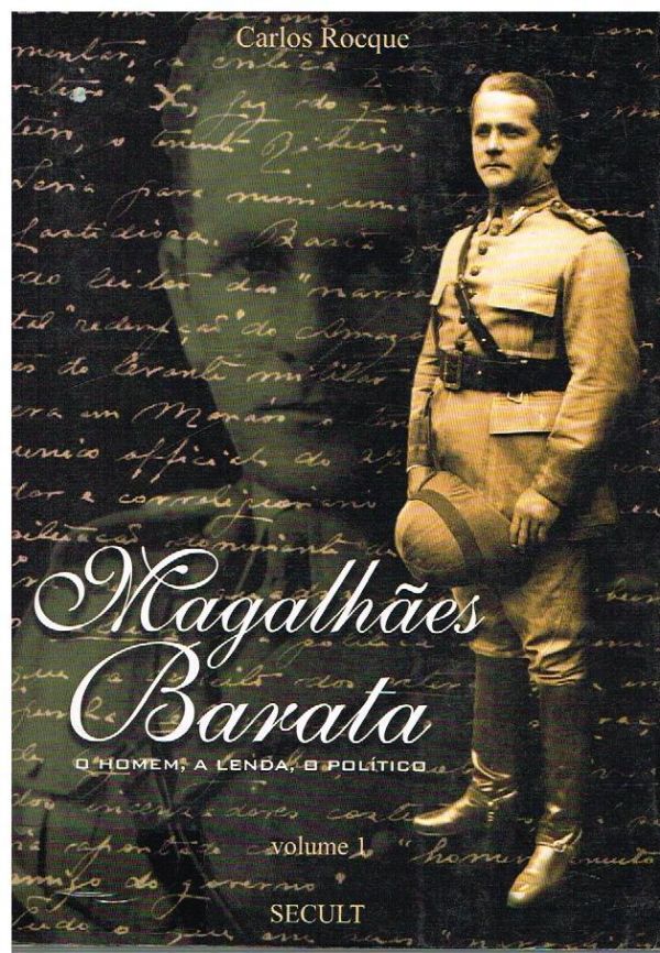 Magaçhães Barata: o homem, a lenda, o político - Vol 1